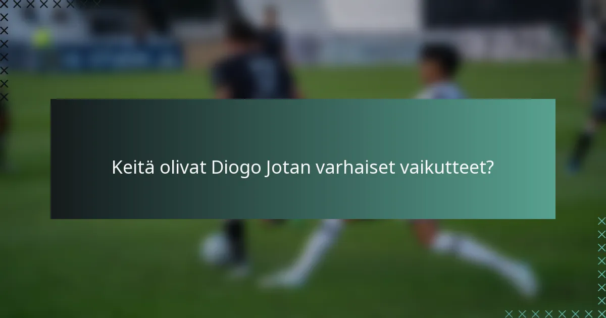Keitä olivat Diogo Jotan varhaiset vaikutteet?