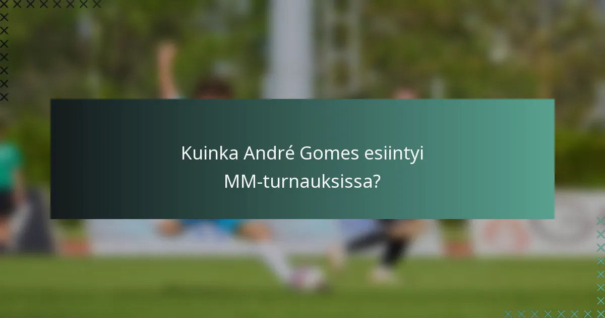 Kuinka André Gomes esiintyi MM-turnauksissa?