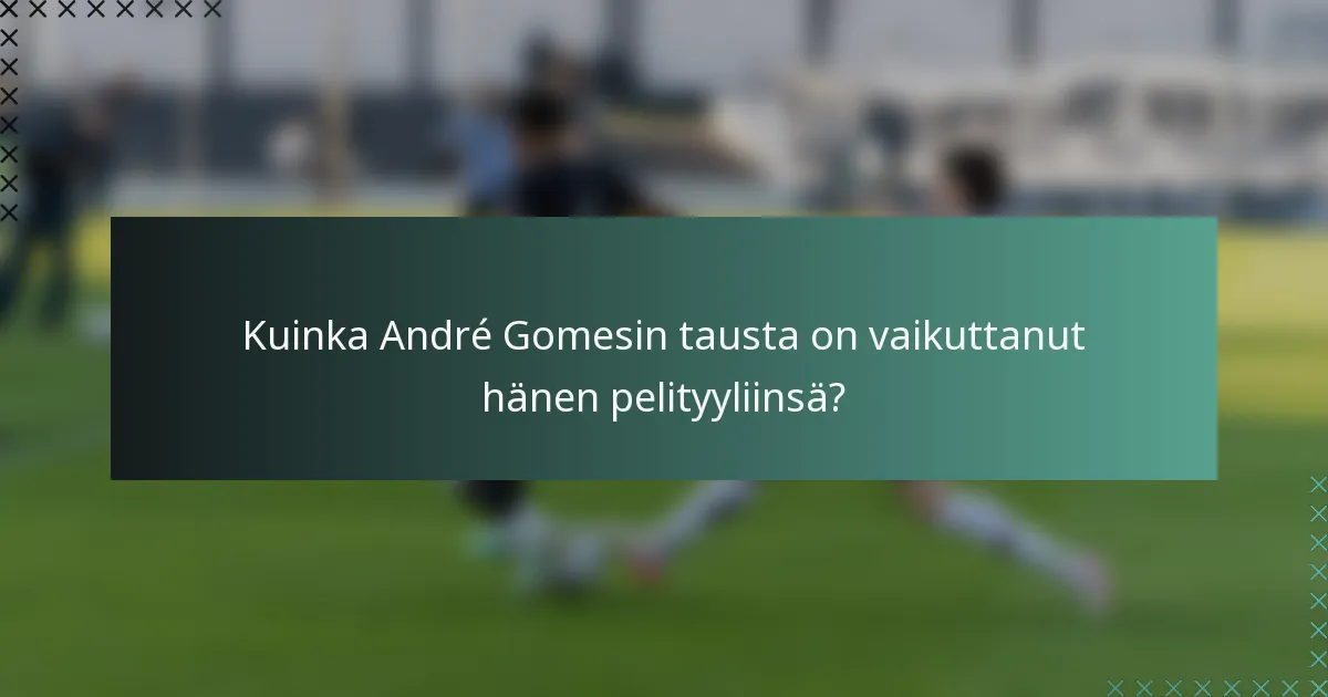Kuinka André Gomesin tausta on vaikuttanut hänen pelityyliinsä?