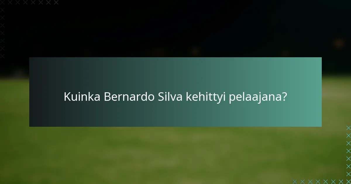 Kuinka Bernardo Silva kehittyi pelaajana?