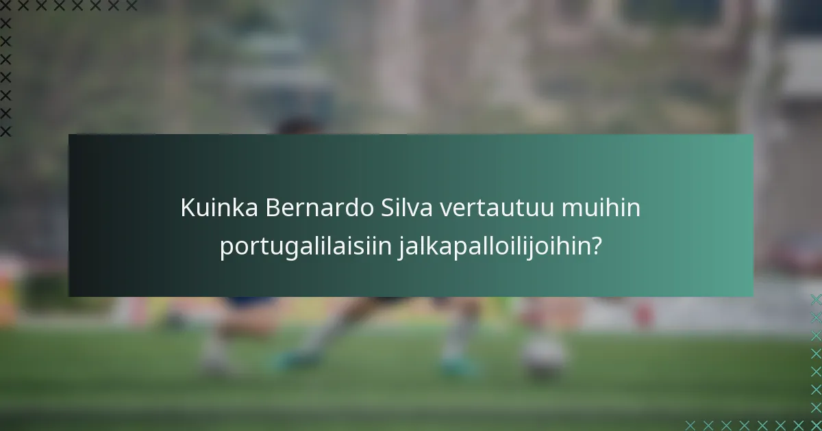 Kuinka Bernardo Silva vertautuu muihin portugalilaisiin jalkapalloilijoihin?