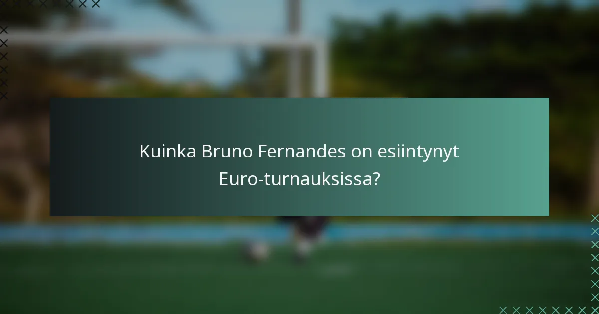 Kuinka Bruno Fernandes on esiintynyt Euro-turnauksissa?
