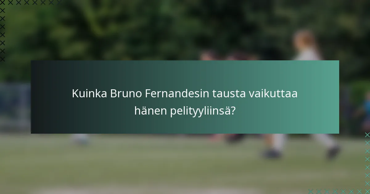 Kuinka Bruno Fernandesin tausta vaikuttaa hänen pelityyliinsä?