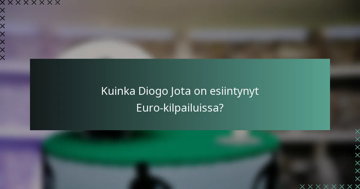 Kuinka Diogo Jota on esiintynyt Euro-kilpailuissa?