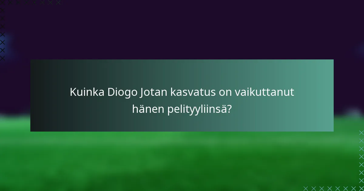 Kuinka Diogo Jotan kasvatus on vaikuttanut hänen pelityyliinsä?