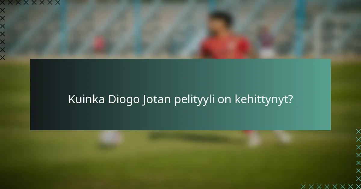 Kuinka Diogo Jotan pelityyli on kehittynyt?