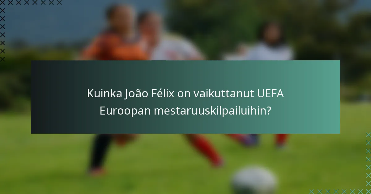 Kuinka João Félix on vaikuttanut UEFA Euroopan mestaruuskilpailuihin?
