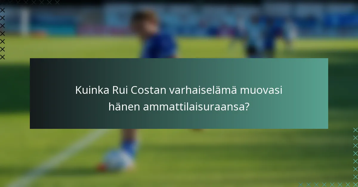 Kuinka Rui Costan varhaiselämä muovasi hänen ammattilaisuraansa?