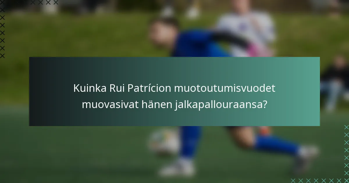Kuinka Rui Patrícion muotoutumisvuodet muovasivat hänen jalkapallouraansa?