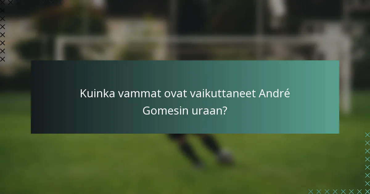 Kuinka vammat ovat vaikuttaneet André Gomesin uraan?