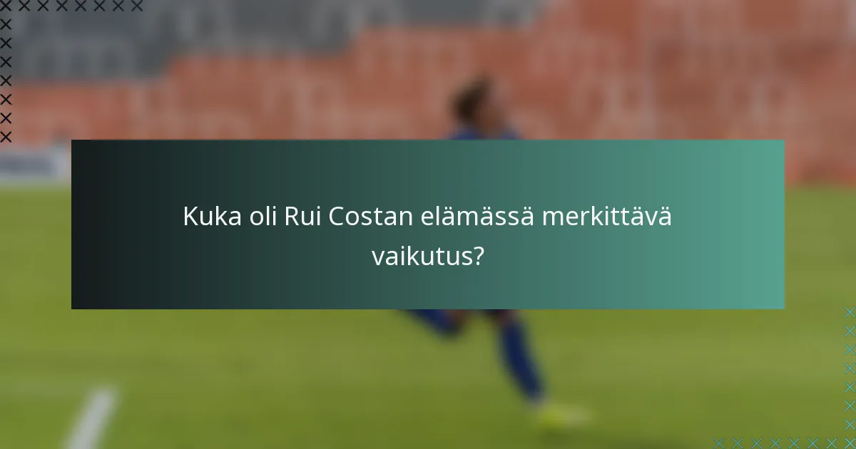 Kuka oli Rui Costan elämässä merkittävä vaikutus?
