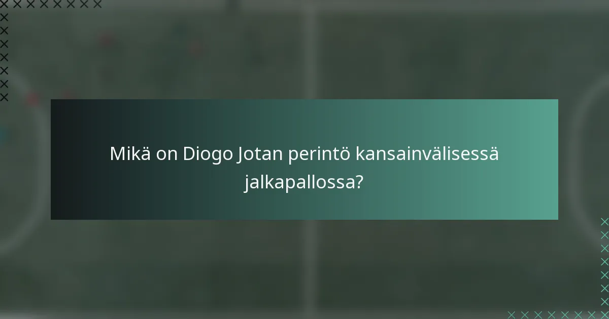 Mikä on Diogo Jotan perintö kansainvälisessä jalkapallossa?