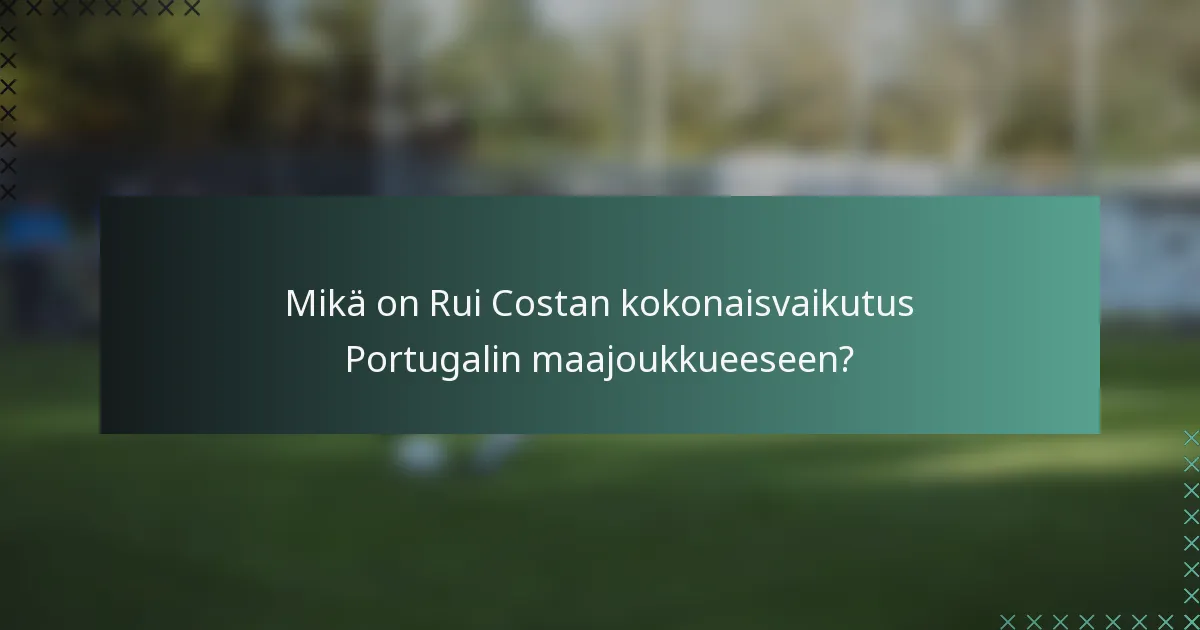 Mikä on Rui Costan kokonaisvaikutus Portugalin maajoukkueeseen?