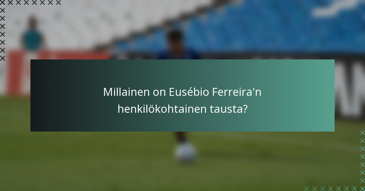 Millainen on Eusébio Ferreira'n henkilökohtainen tausta?