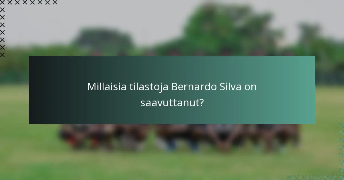 Millaisia tilastoja Bernardo Silva on saavuttanut?