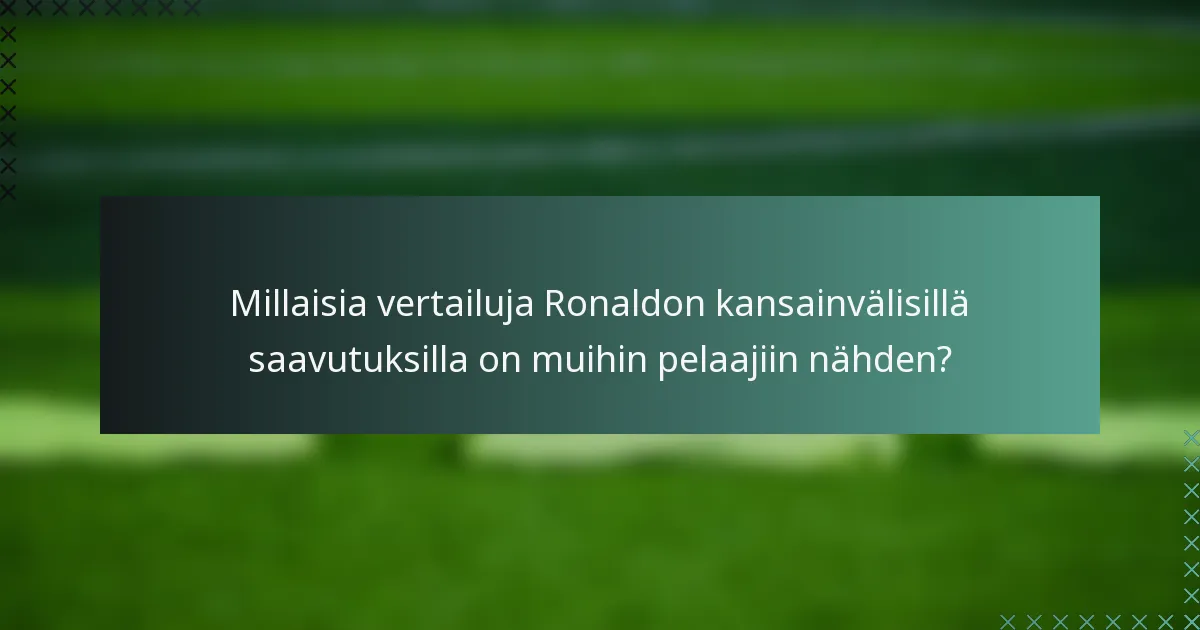 Millaisia vertailuja Ronaldon kansainvälisillä saavutuksilla on muihin pelaajiin nähden?