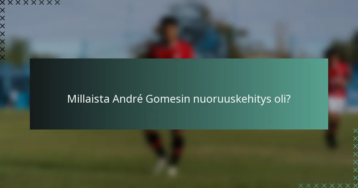 Millaista André Gomesin nuoruuskehitys oli?