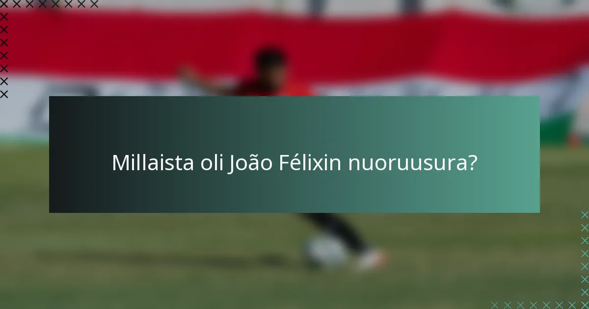 Millaista oli João Félixin nuoruusura?