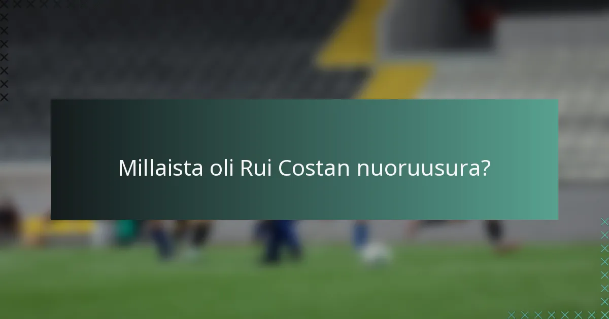 Millaista oli Rui Costan nuoruusura?