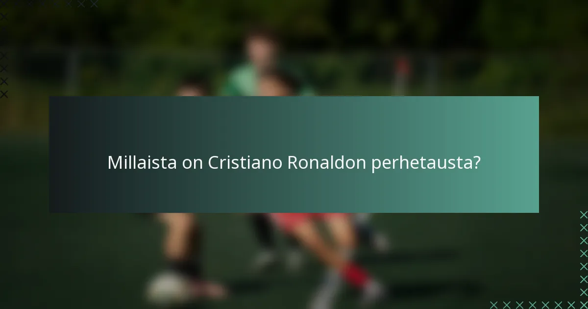 Millaista on Cristiano Ronaldon perhetausta?