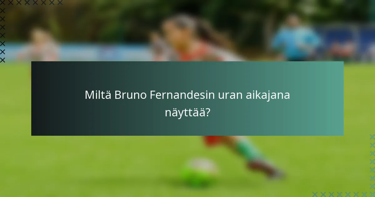 Miltä Bruno Fernandesin uran aikajana näyttää?