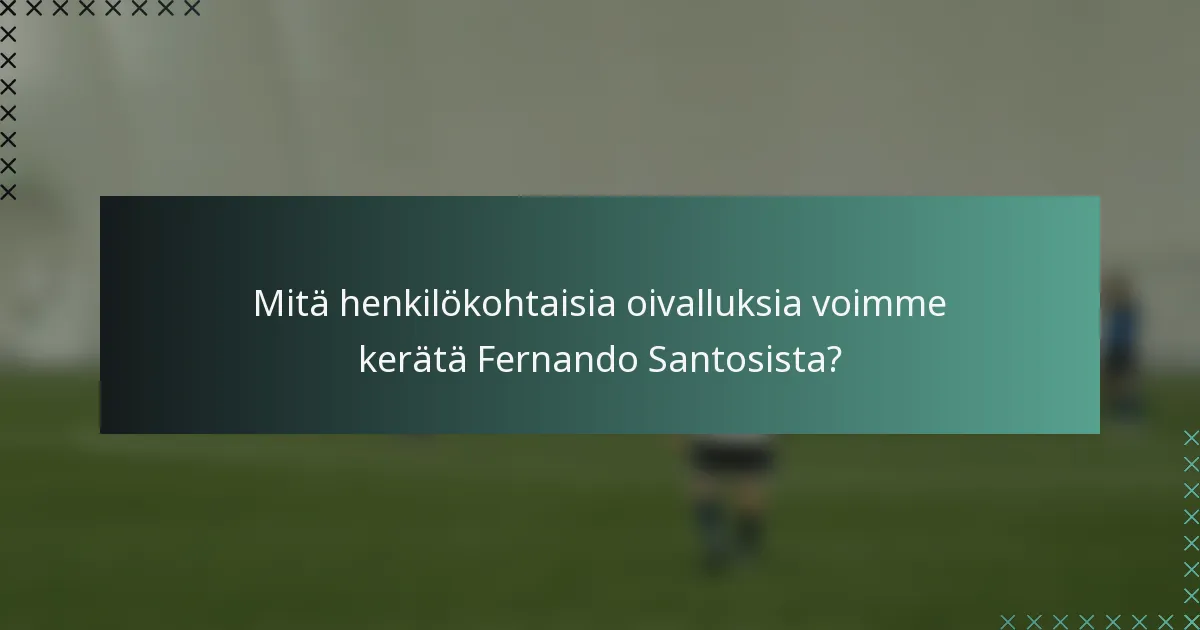 Mitä henkilökohtaisia oivalluksia voimme kerätä Fernando Santosista?