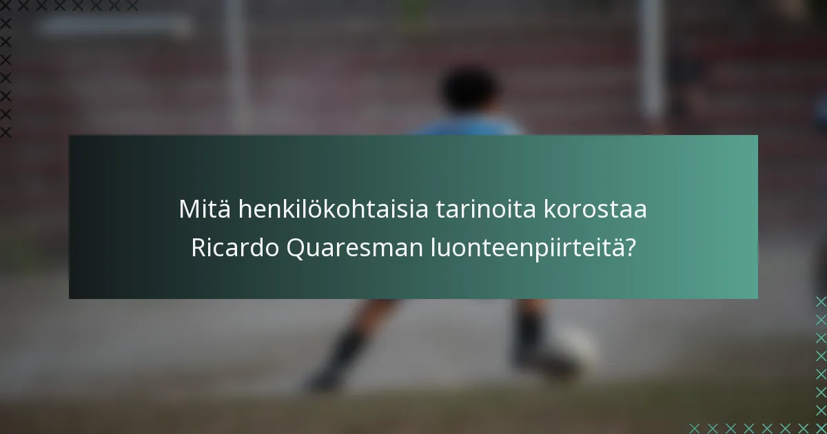 Mitä henkilökohtaisia tarinoita korostaa Ricardo Quaresman luonteenpiirteitä?