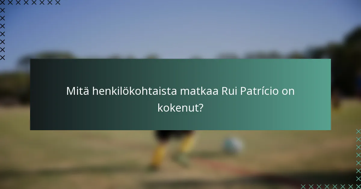 Mitä henkilökohtaista matkaa Rui Patrício on kokenut?