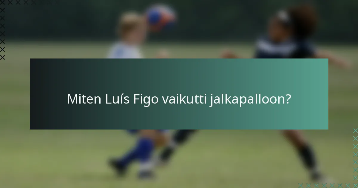 Miten Luís Figo vaikutti jalkapalloon?