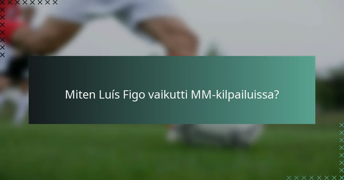 Miten Luís Figo vaikutti MM-kilpailuissa?