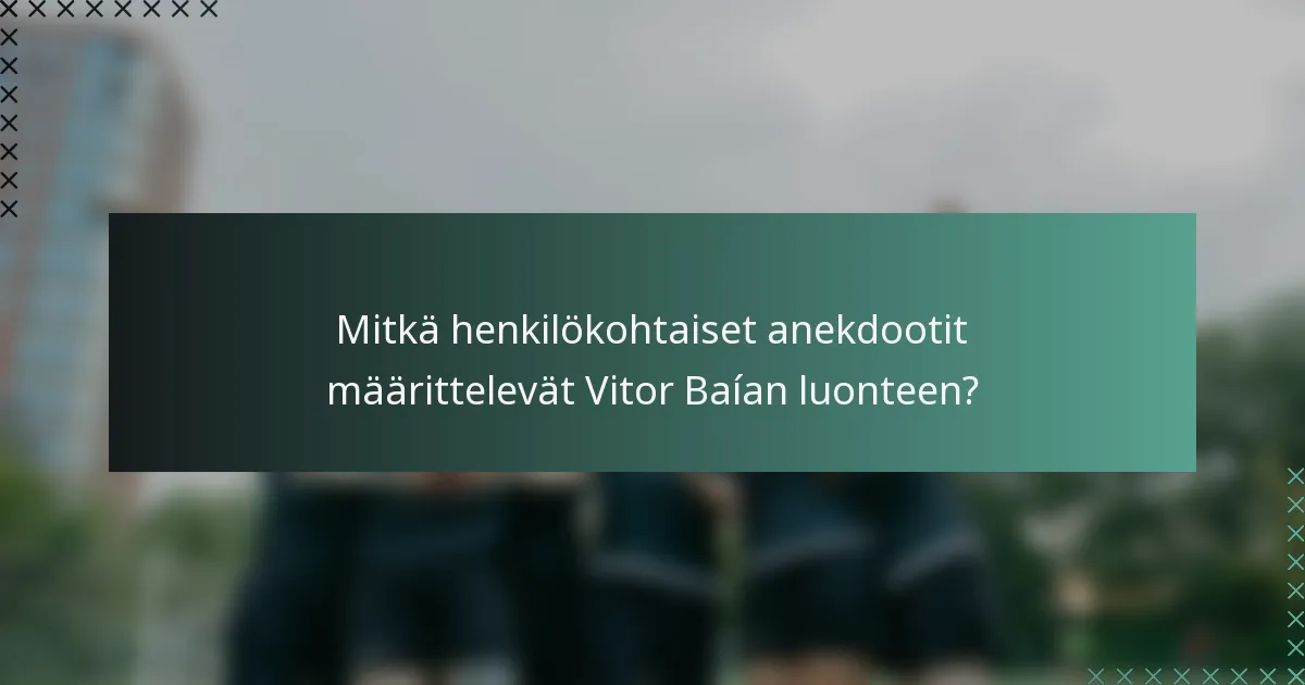 Mitkä henkilökohtaiset anekdootit määrittelevät Vitor Baían luonteen?