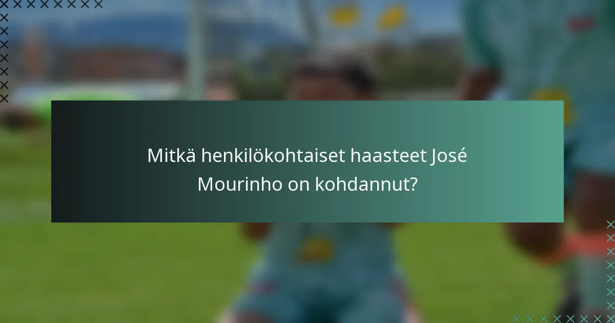 Mitkä henkilökohtaiset haasteet José Mourinho on kohdannut?