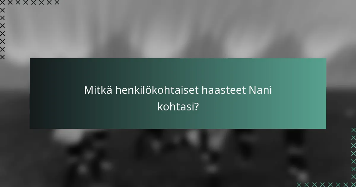 Mitkä henkilökohtaiset haasteet Nani kohtasi?