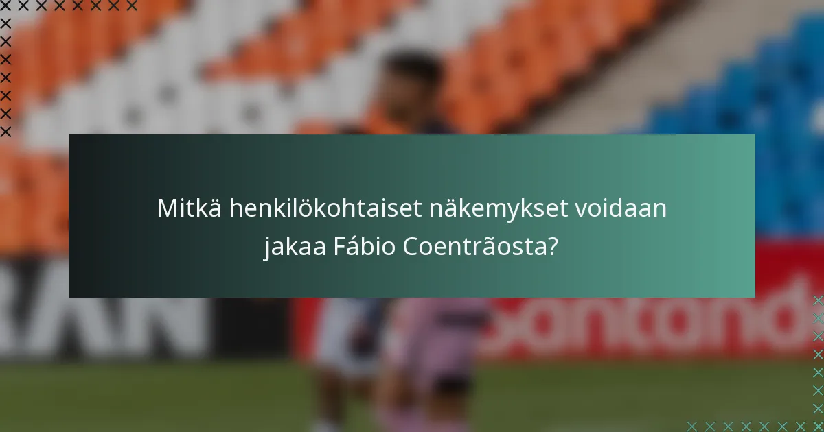 Mitkä henkilökohtaiset näkemykset voidaan jakaa Fábio Coentrãosta?