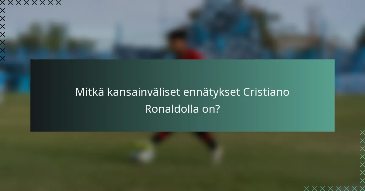 Mitkä kansainväliset ennätykset Cristiano Ronaldolla on?