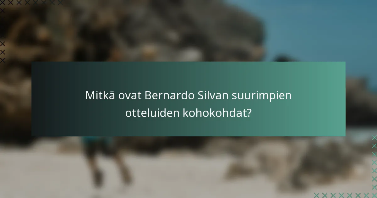 Mitkä ovat Bernardo Silvan suurimpien otteluiden kohokohdat?