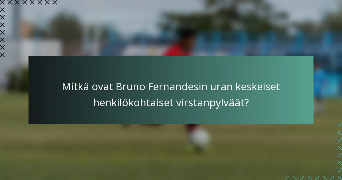 Mitkä ovat Bruno Fernandesin uran keskeiset henkilökohtaiset virstanpylväät?