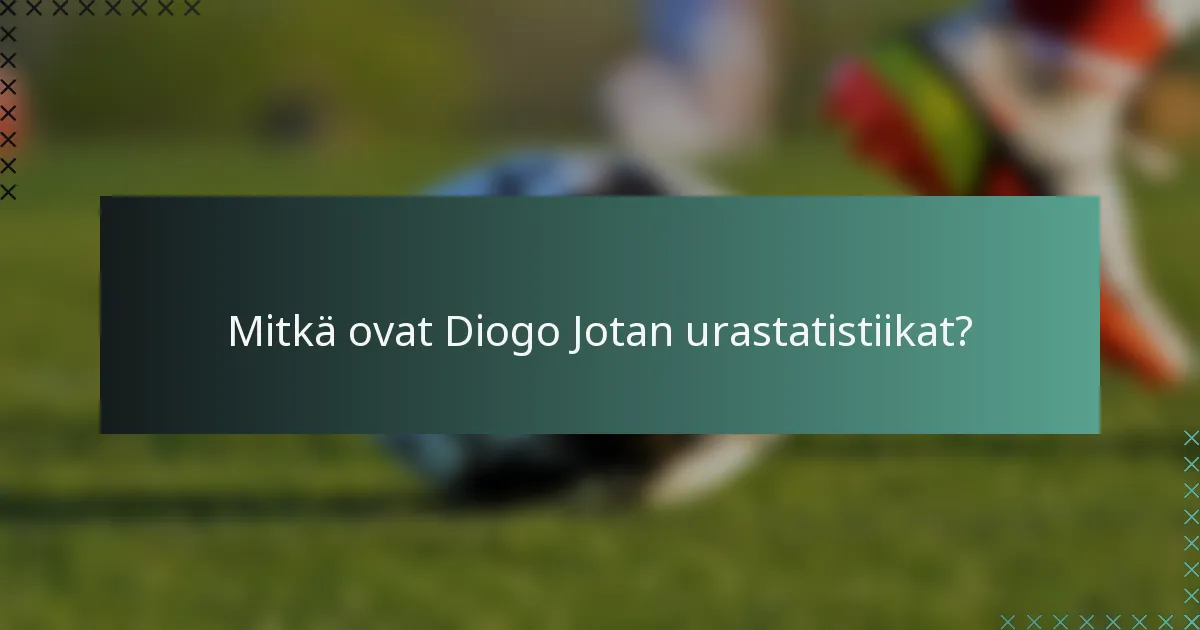 Mitkä ovat Diogo Jotan urastatistiikat?