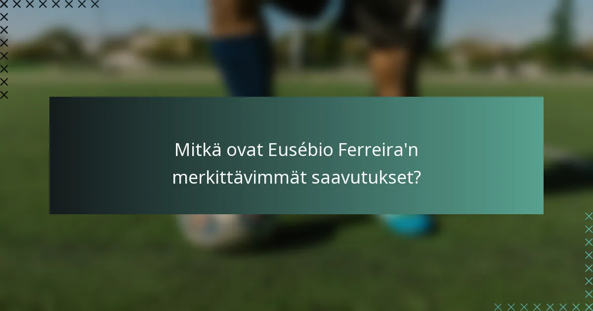 Mitkä ovat Eusébio Ferreira'n merkittävimmät saavutukset?