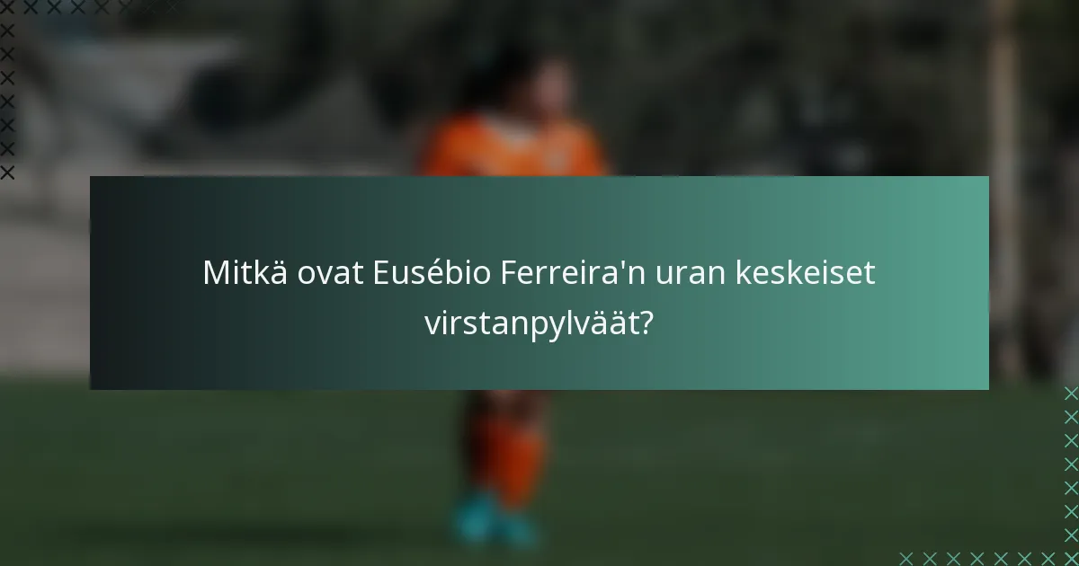 Mitkä ovat Eusébio Ferreira'n uran keskeiset virstanpylväät?