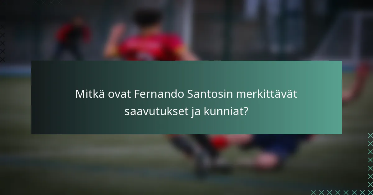 Mitkä ovat Fernando Santosin merkittävät saavutukset ja kunniat?
