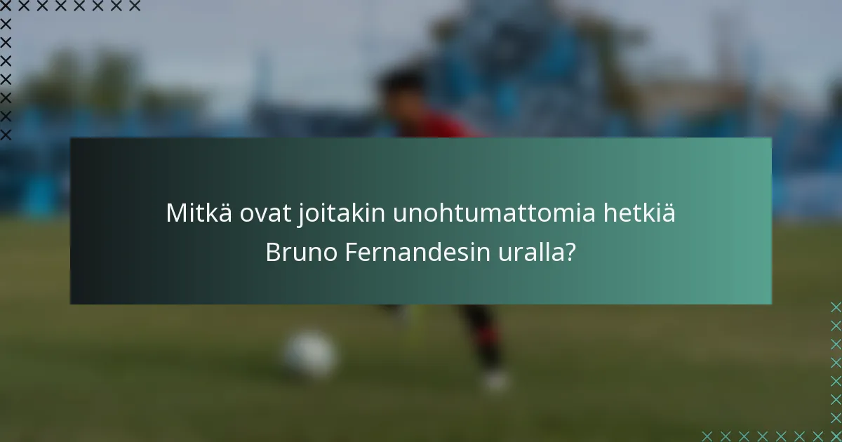 Mitkä ovat joitakin unohtumattomia hetkiä Bruno Fernandesin uralla?
