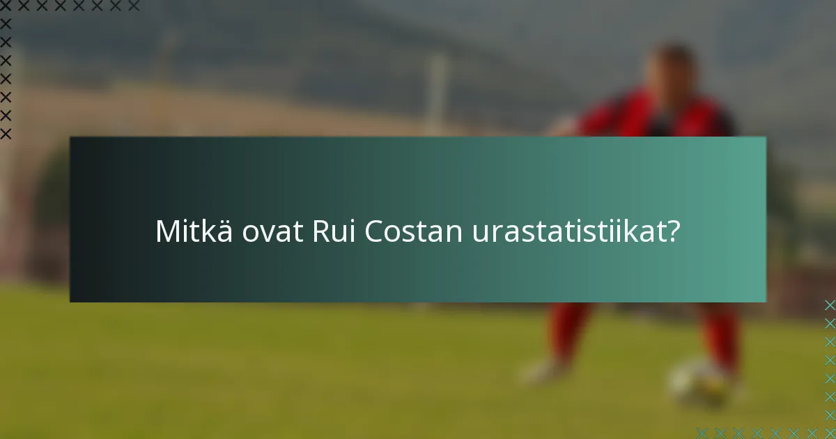 Mitkä ovat Rui Costan urastatistiikat?