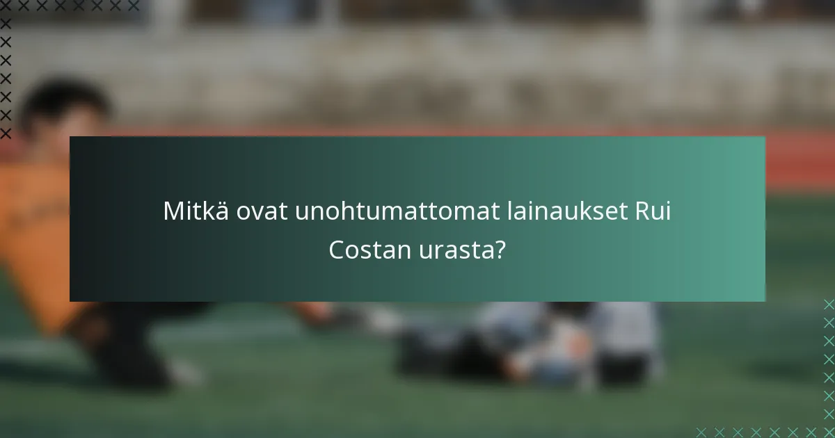 Mitkä ovat unohtumattomat lainaukset Rui Costan urasta?