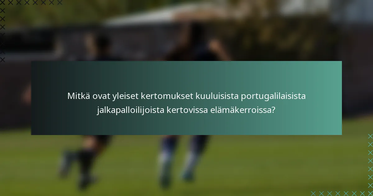 Mitkä ovat yleiset kertomukset kuuluisista portugalilaisista jalkapalloilijoista kertovissa elämäkerroissa?