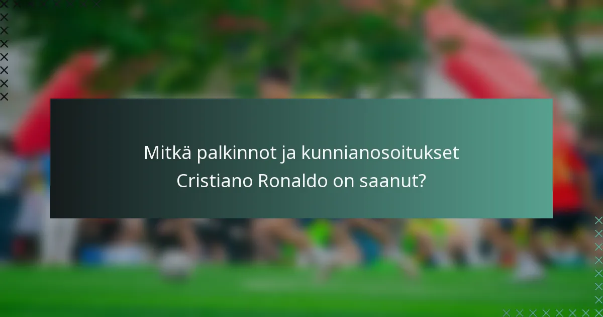 Mitkä palkinnot ja kunnianosoitukset Cristiano Ronaldo on saanut?