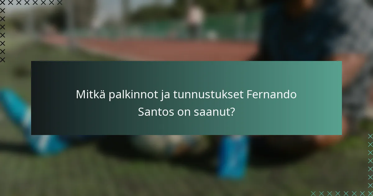 Mitkä palkinnot ja tunnustukset Fernando Santos on saanut?
