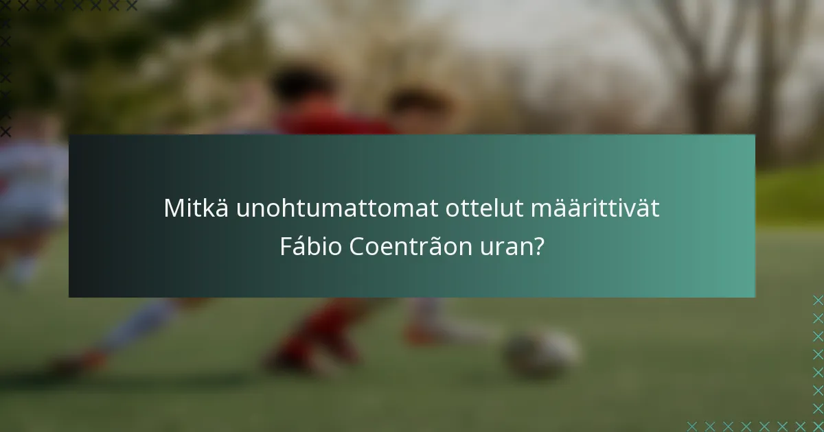 Mitkä unohtumattomat ottelut määrittivät Fábio Coentrãon uran?