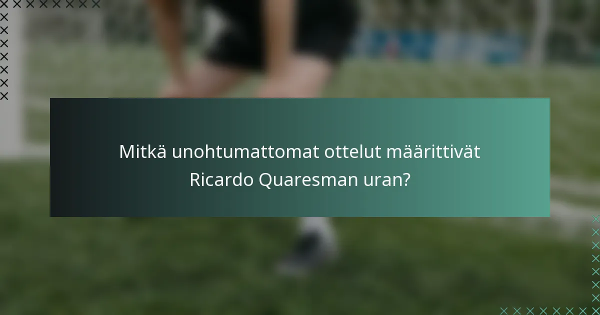 Mitkä unohtumattomat ottelut määrittivät Ricardo Quaresman uran?